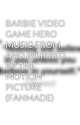 BARBIE VIDEO GAME HERO MUSIC FROM AND INSPIRED BY THE MOTION PICTURE (FANMADE)