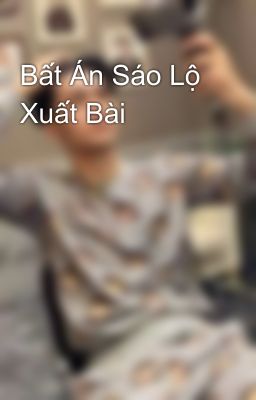 Bất Án Sáo Lộ Xuất Bài