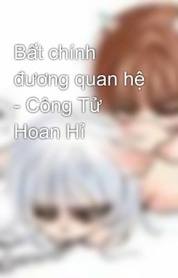 Bất chính đương quan hệ - Công Tử Hoan Hỉ