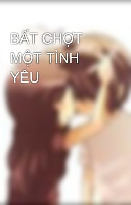 BẤT CHỢT MỘT TÌNH YÊU