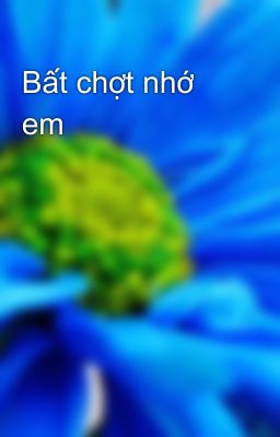 Bất chợt nhớ em