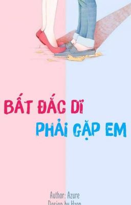 Bất đắc dĩ phải gặp em