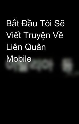 Bắt Đầu Tôi Sẽ Viết Truyện Về Liên Quân Mobile