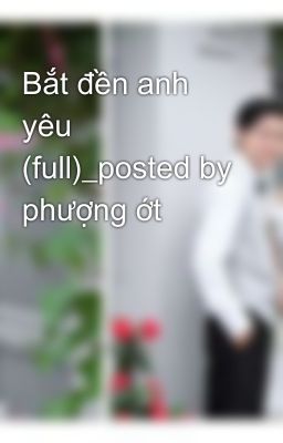 Bắt đền anh yêu (full)_posted by phượng ớt