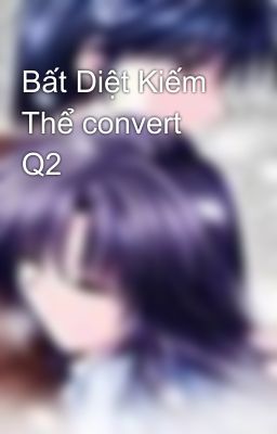 Bất Diệt Kiếm Thể convert Q2