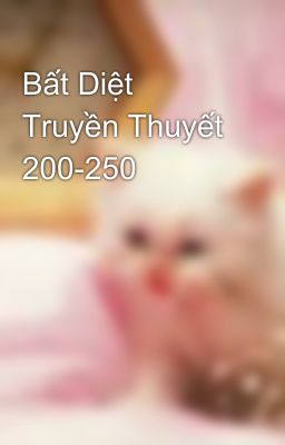 Bất Diệt Truyền Thuyết 200-250