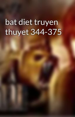 bat diet truyen thuyet 344-375