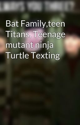 Bat Family,teen Titans, Teenage mutant ninja Turtle Texting