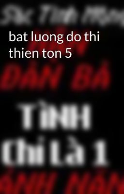 bat luong do thi thien ton 5