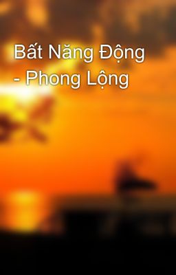 Bất Năng Động - Phong Lộng