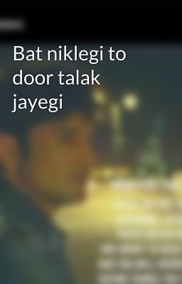 Bat niklegi to door talak jayegi