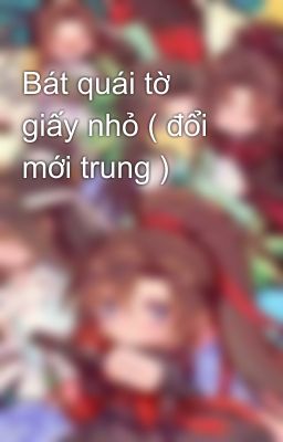 Bát quái tờ giấy nhỏ ( đổi mới trung )