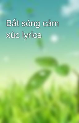 Bắt sóng cảm xúc lyrics