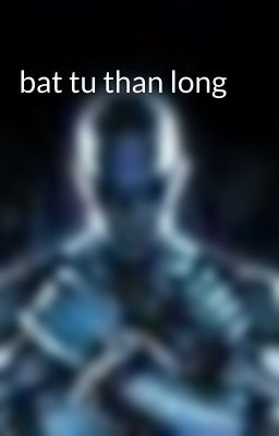 bat tu than long