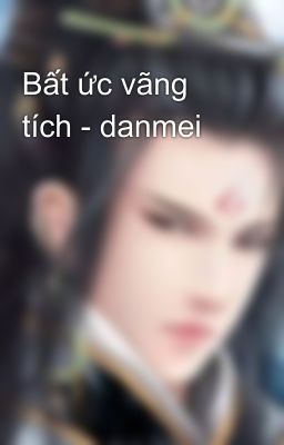 Bất ức vãng tích - danmei