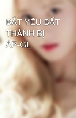 BẮT YÊU BẤT THÀNH BỊ ÁP-GL