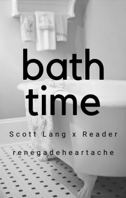 Bath Time ♡ Scott Lang x Reader