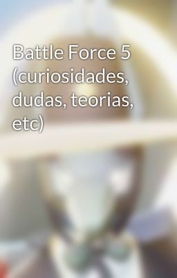 Battle Force 5 (curiosidades, dudas, teorias, etc)