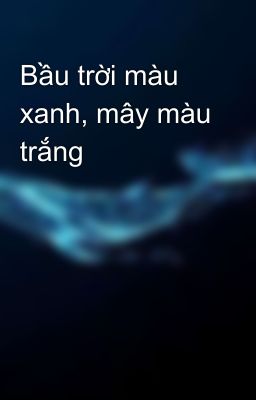 Bầu trời màu xanh, mây màu trắng