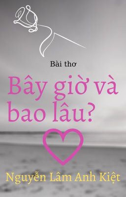 BÂY GIỜ VÀ BAO LÂU? | Now and How Long?