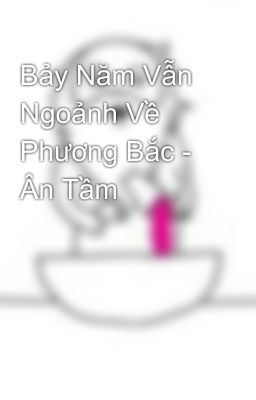 Bảy Năm Vẫn Ngoảnh Về Phương Bắc - Ân Tầm