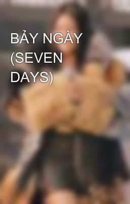 BẢY NGÀY (SEVEN DAYS)