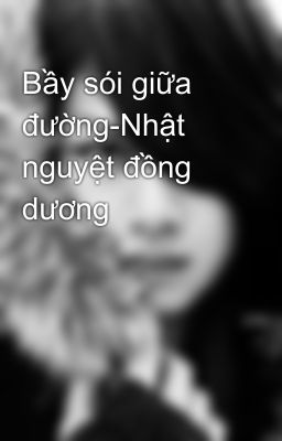 Bầy sói giữa đường-Nhật nguyệt đồng dương