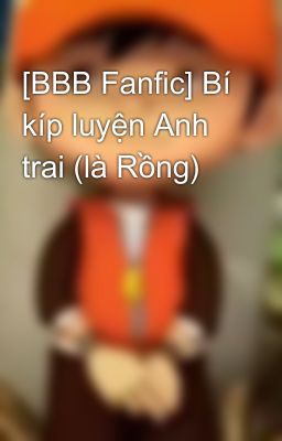 [BBB Fanfic] Bí kíp luyện Anh trai (là Rồng)