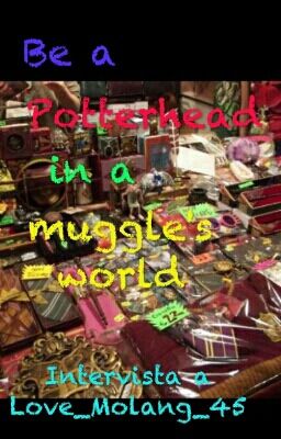 Be a Potterhead in a muggle's world 