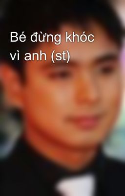 Bé đừng khóc vì anh (st)