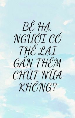 Bệ hạ, người có thể lại gần thêm chút nữa không?