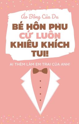 Bé hôn phu cứ luôn khiêu khích tui! (Song tính/caoH/Hoàn)