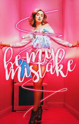 BE MY MISTAKE ― Zendaya ✓