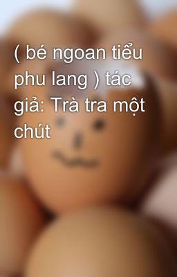 ( bé ngoan tiểu phu lang ) tác giả: Trà tra một chút