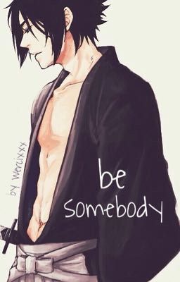 Be Somebody / reader x sasuke