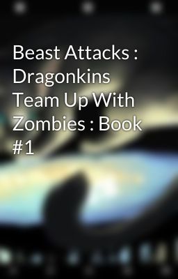 Beast Attacks : Dragonkins Team Up With Zombies : Book #1