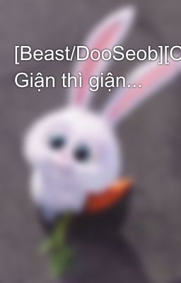 [Beast/DooSeob][Oneshot] Giận thì giận...