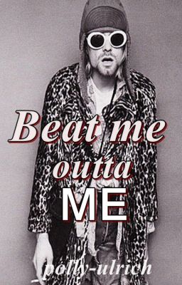 Beat me outta me (Kurt Cobain, NIRVANA)