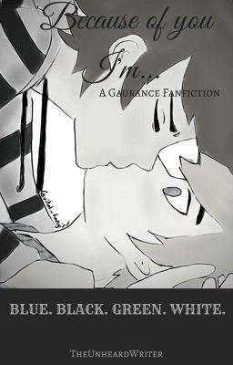 Because of you I'm...-A Gaurance Fanfic