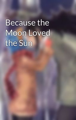 Because the Moon Loved the Sun