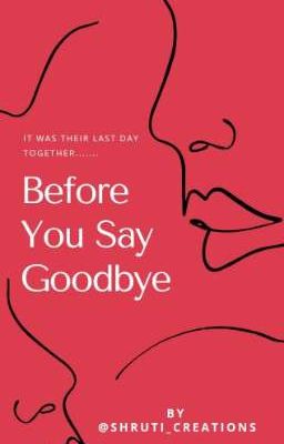 Before You Say GoodBye.....💔