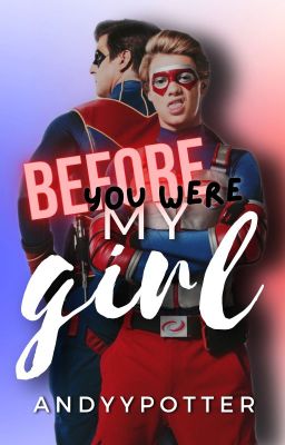 Before You Were My Girl || Henry Danger [#0]