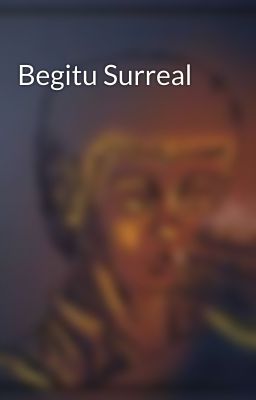 Begitu Surreal