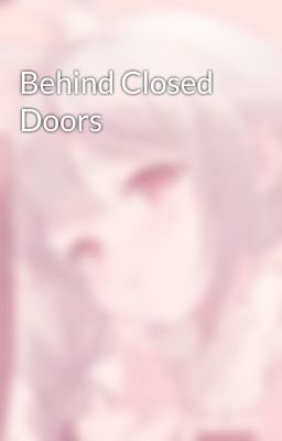 Behind Closed Doors