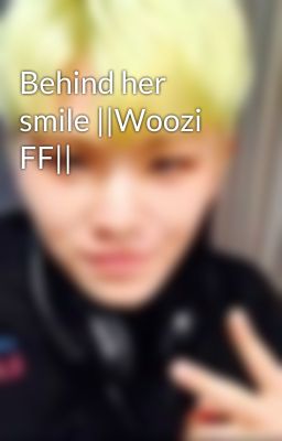 Behind her smile ||Woozi FF||