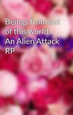 Beings from out of this world: An Alien Attack RP