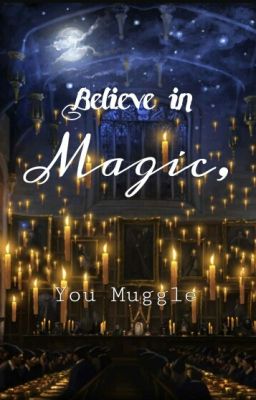 Believe In Magic, You Muggle!