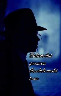 Believe that you mean the whole world to me || MJ