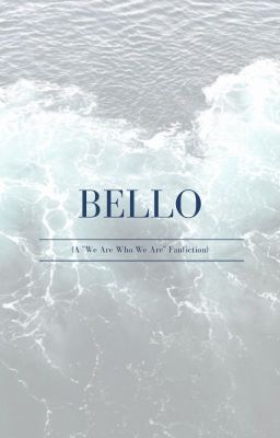 Bello | We Are Who We Are Fanfiction (On Hold)