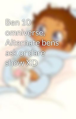 Ben 10 omniverse, Alternate bens ask or dare show XD